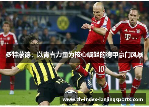 多特蒙德：以青春力量为核心崛起的德甲豪门风暴