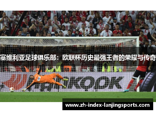 塞维利亚足球俱乐部：欧联杯历史最强王者的荣耀与传奇