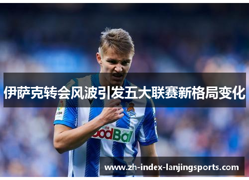 伊萨克转会风波引发五大联赛新格局变化