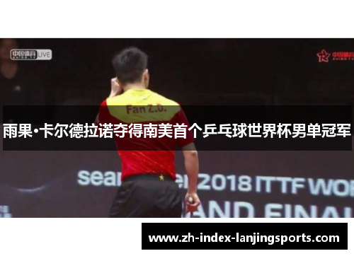 雨果·卡尔德拉诺夺得南美首个乒乓球世界杯男单冠军