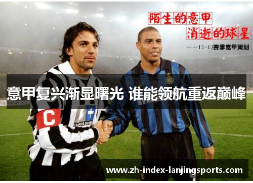 意甲复兴渐显曙光 谁能领航重返巅峰 意甲复兴渐显曙光 谁能领航重返巅峰